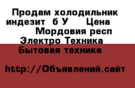Продам холодильник индезит ,б/У.  › Цена ­ 1 000 - Мордовия респ. Электро-Техника » Бытовая техника   